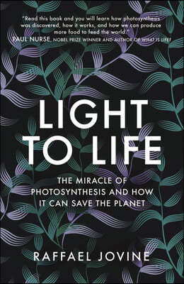 Light to Life: The Miracle of Photosynthesis and How It Can Save the Planet