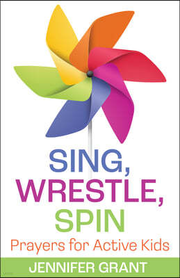 Sing, Wrestle, Spin: Prayers for Active Kids