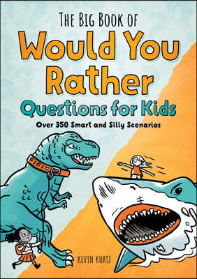 The Big Book of Would You Rather Questions for Kids: Over 350 Smart and Silly Scenarios