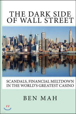 Createspace The Dark Side of Wall Street: Scandals, Financial Meltdown in the World's Greatest Casino