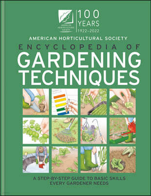 AHS Encyclopedia of Gardening Techniques: A Step-By-Step Guide to Basic Skills Every Gardener Needs