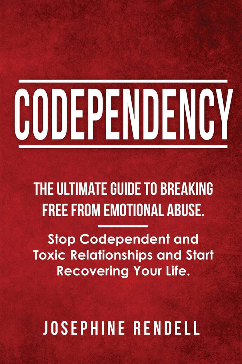 Codependency: The Ultimate Guide to Breaking Free from Emotional Abuse. Stop Codependent and Toxic Relationships and Start Recoverin