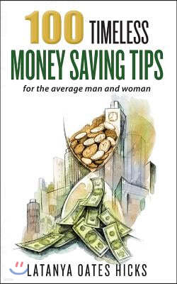 100 Timeless Money Saving Tips: for the average man and woman