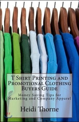 T Shirt Printing and Promotional Clothing Buyers Guide: Money Saving Tips for Marketing and Company Apparel