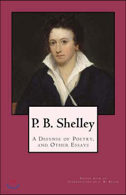 P. B. Shelley: A Defense of Poetry, and Other Essays