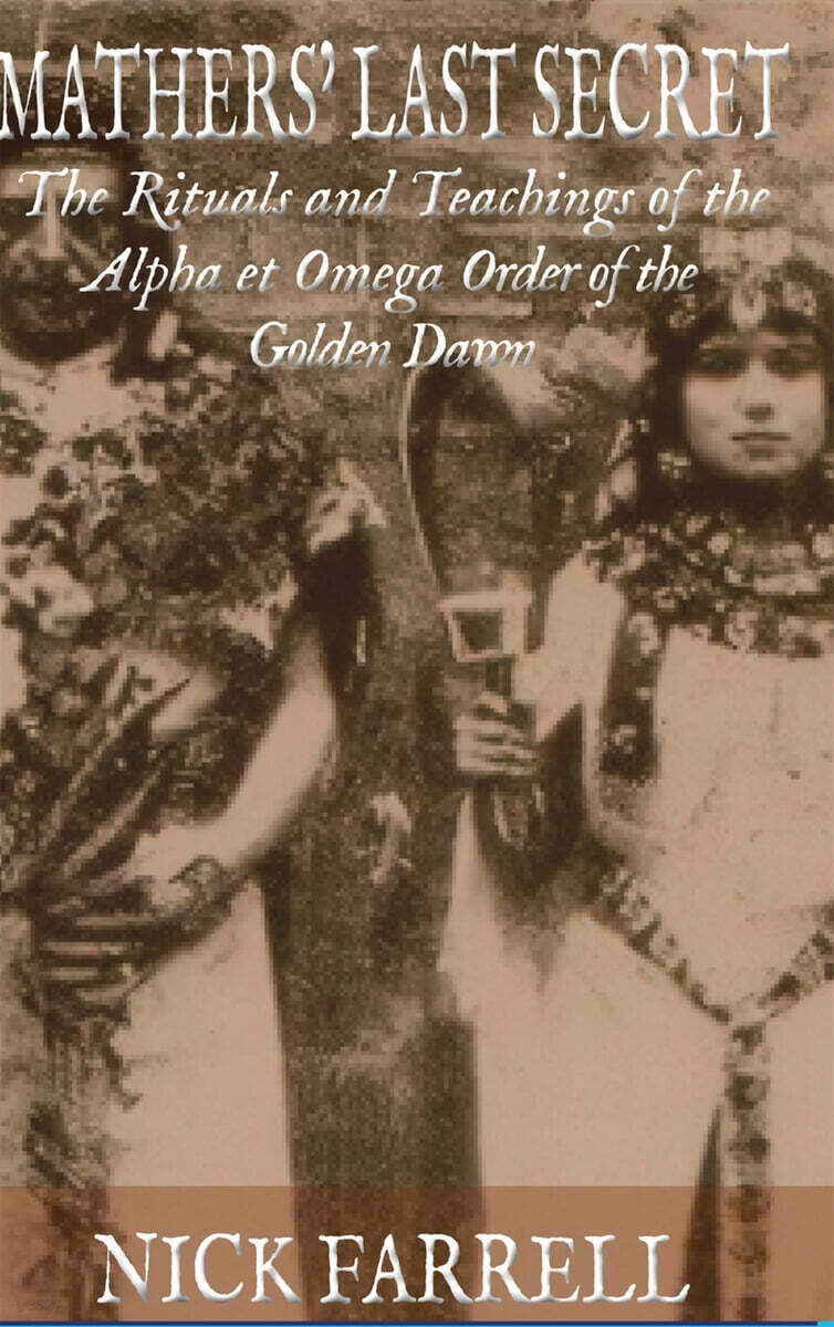 Mathers Last Secret: The Rituals and Teachings of the Alpha et Omega
