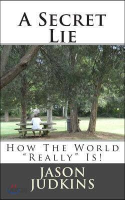 A Secret Lie: How The World Really Works!