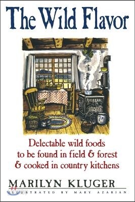 The Wild Flavor: Delectable wild foods to be found in field & forest & cooked in country kitchens