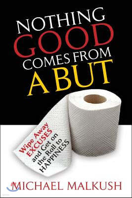 Nothing Good Comes from a BUT: Wipe Away Excuses and Get on the Roll to Happiness