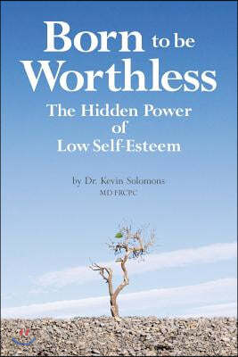 Born to Be Worthless: The Hidden Power of Low Self-Esteem