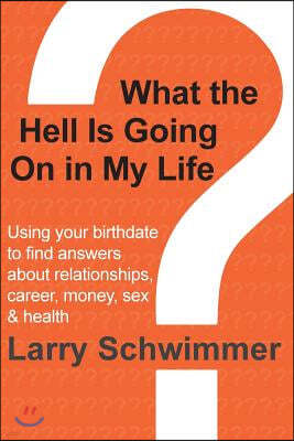 What the Hell Is Going on in My Life?: Using Your Birthdate to Find Answers about Relationships, Career, Money, Sex & Health