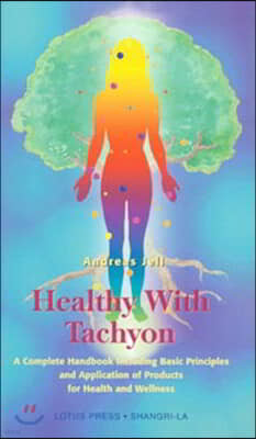 Healthy with Tachyon: A Complete Handbook Including Basic Principles and Application of Products for Health and Wellness