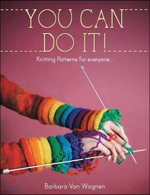 You Can Do It !: Knitting Patterns for Everyone...