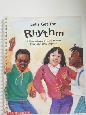 Let‘s get the rhythm: A chant (Beginning literacy) / Anne Miranda | Scholastic, 1994 (링제본되어 있음 )