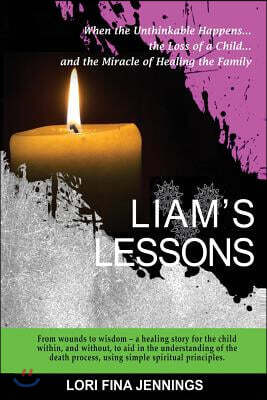 Liam's Lessons: When the Unthinkable Happens, the Loss of a Child and the Miracle of Healing the Family