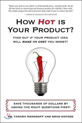 How Hot Is Your Product?: Find Out If Your Product Idea Will Make or Cost You Money!