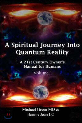 A Spiritual Journey Into Quantum Reality: A 21st Century Owner's Manual for Humans