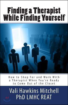 Finding a Therapist While Finding Yourself: How to Shop For and Work With a Therapist When Youre Ready to Come Out of the Closet