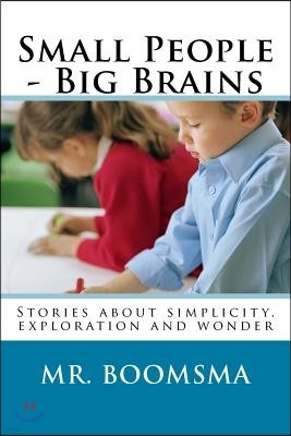 Small People - Big Brains: Stories about Simplicity, Exploration and Wonder