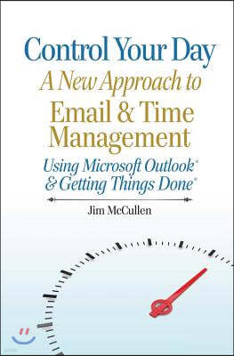 Control Your Day: A New Approach to Email and Time Management Using Microsoft(r) Outlook and the Concepts of Getting Things Done(r)