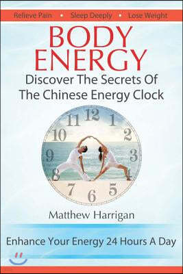 Body Energy: Discover The Secrets Of The Chinese Body Energy Clock