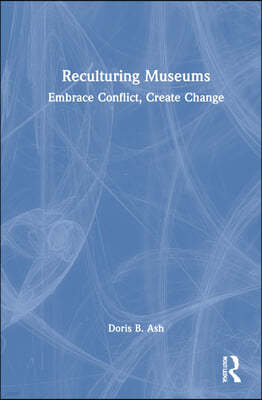 Reculturing Museums: Embrace Conflict, Create Change