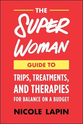 The Super Woman Guide to Tips, Treatments, and Therapies for Balance on a Budget