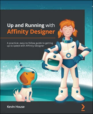 Up and Running with Affinity Designer: A practical, easy-to-follow guide to get up to speed with the powerful features of Affinity Designer 1.10