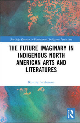 Future Imaginary in Indigenous North American Arts and Literatures