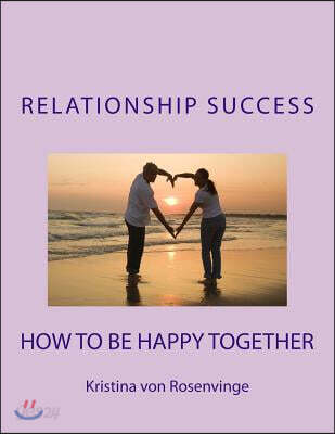 Relationship Success: How To Be Happy Together