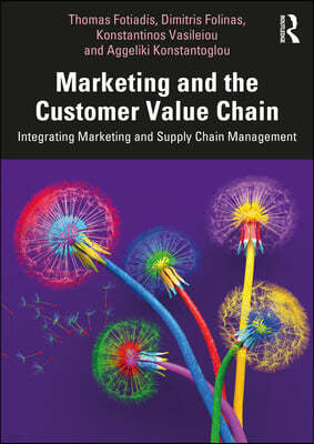 Marketing and the Customer Value Chain: Integrating Marketing and Supply Chain Management