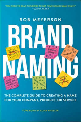 Brand Naming: The Complete Guide to Creating a Name for Your Company, Product, or Service