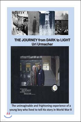 THE JOURNEY from DARK to LIGHT: The unimaginable and frightenini experience of a young boy who lived to tell his story in world war II