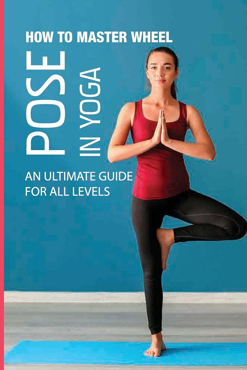 How To Master Wheel Pose In Yoga