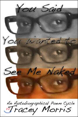 You Said You Wanted to See Me Naked: An Autobiographical Poetry Cycle