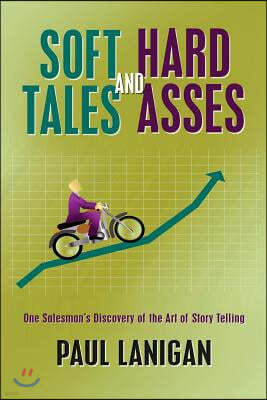 Soft Tales and Hard Asses: One salesman's discovery of the art of Story Telling