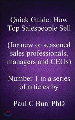 Quick Guide - How Top Salespeople Sell: for new or seasoned sales professionals, managers and CEOs.
