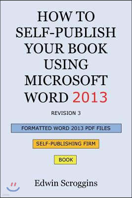 How to Self-Publish Your Book Using Microsoft Word 2013: A Step-by-Step Guide for Designing & Formatting Your Book's Manuscript & Cover to PDF & POD P
