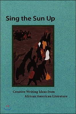 Sing the Sun Up: Creative Writing Ideas from African American Literature