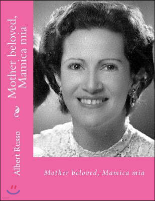 Mother beloved, Mamica mia: in body and soul