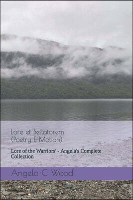 Lore et Bellatorem - (Poetry E-Motion): Lore of the Warriors' - Angela's Complete Collection