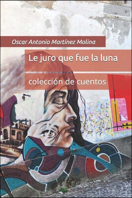Independently Published Le juro que fue la luna: coleccion de cuentos