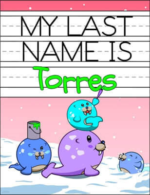 My Last Name is Torres: Personalized Primary Name Tracing Workbook for Kids Learning How to Write Their Last Name, Practice Paper with 1 Rulin