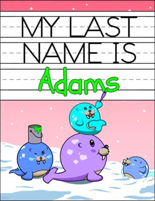 My Last Name is Adams: Personalized Primary Name Tracing Workbook for Kids Learning How to Write Their Last Name, Practice Paper with 1 Rulin