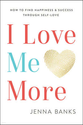 I Love Me More: How to Find Happiness and Success Through Self-Love