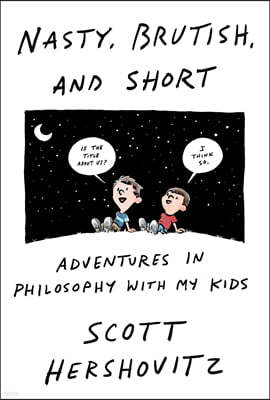 Nasty, Brutish, and Short: Adventures in Philosophy with My Kids