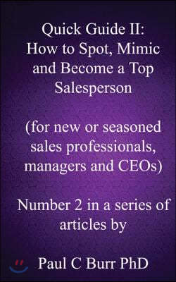 Quick Guide II - How to Spot, Mimic and Become a Top Salesperson: For New or Seasoned Sales Professionals, Managers and Ceos