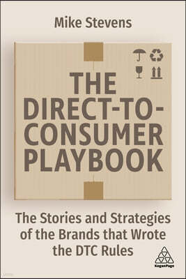 The Direct to Consumer Playbook: The Stories and Strategies of the Brands That Wrote the Dtc Rules
