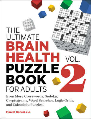 The Ultimate Brain Health Puzzle Book for Adults, Vol. 2: Even More Crosswords, Sudoku, Cryptograms, Word Searches, Logic Grids, and Calcudoku Puzzles