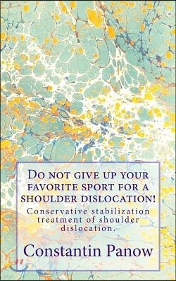 Do not give up your favorite sport for a shoulder dislocation!: Conservative stabilization treatment of shoulder dislocation.